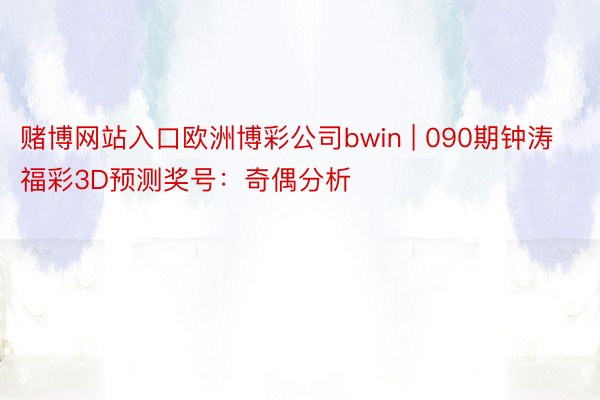 赌博网站入口欧洲博彩公司bwin | 090期钟涛福彩3D预测奖号：奇偶分析