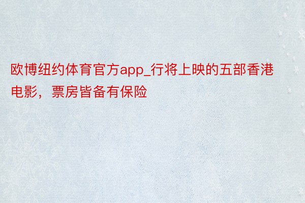 欧博纽约体育官方app_行将上映的五部香港电影，票房皆备有保险