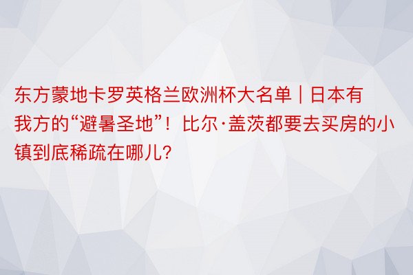 东方蒙地卡罗英格兰欧洲杯大名单 | 日本有我方的“避暑圣地”！比尔·盖茨都要去买房的小镇到底稀疏在哪儿？