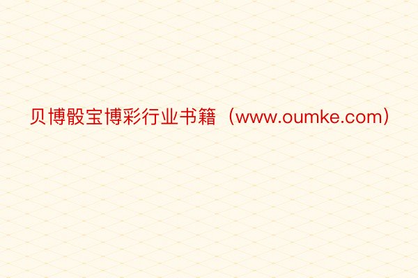 贝博骰宝博彩行业书籍（www.oumke.com）